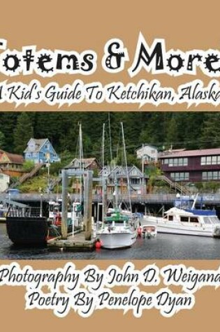 Cover of Totems & More! a Kid's Guide to Ketchikan, Alaska