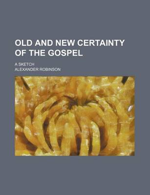 Book cover for Old and New Certainty of the Gospel; A Sketch