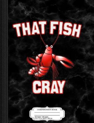 Book cover for That Fish Cray Crayfish Composition Notebook