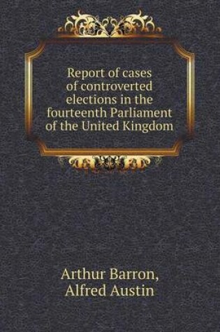 Cover of Report of cases of controverted elections in the fourteenth Parliament of the United Kingdom