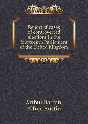 Book cover for Report of cases of controverted elections in the fourteenth Parliament of the United Kingdom