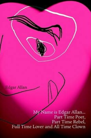 Cover of My Name Is Edgar Allan...Part Time Poet, Part Time Rebel, Full Time Lover and All Time Clown