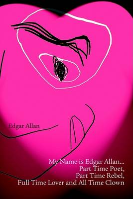 Book cover for My Name Is Edgar Allan...Part Time Poet, Part Time Rebel, Full Time Lover and All Time Clown