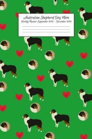 Cover of Australian Shepherd Dog Mom Weekly Planner September 2018 - December 2019