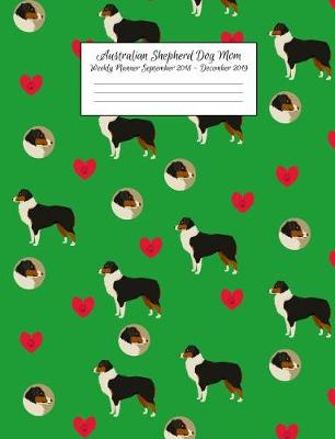 Book cover for Australian Shepherd Dog Mom Weekly Planner September 2018 - December 2019