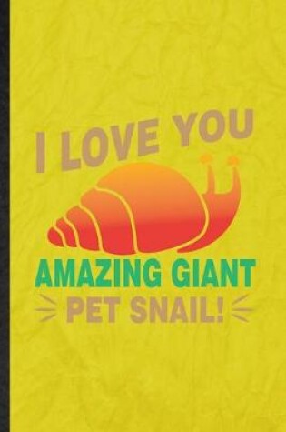 Cover of I Love You Amazing Giant Pet Snail