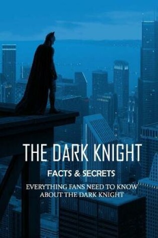 Cover of The Dark Knight Facts & Secrets