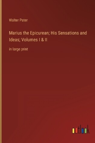 Cover of Marius the Epicurean; His Sensations and Ideas; Volumes I & II
