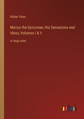 Book cover for Marius the Epicurean; His Sensations and Ideas; Volumes I & II