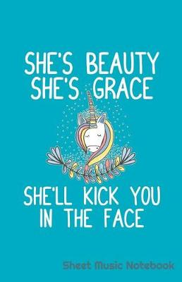 Book cover for She's Beauty She's Grace She'll Kick You in the Face Sheet Music Notebook