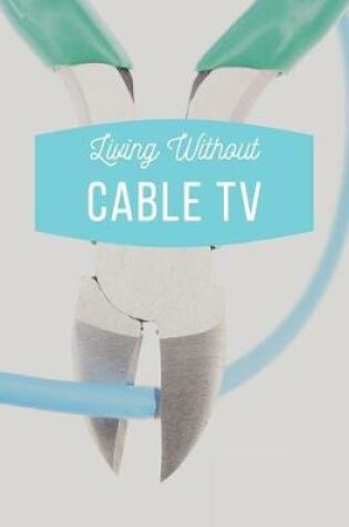 Cover of Living Without Cable TV