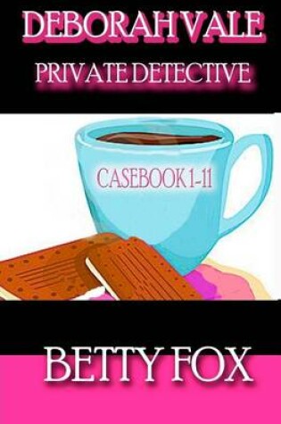 Cover of Deborah Vale - Private Detective - Casebook 1-11