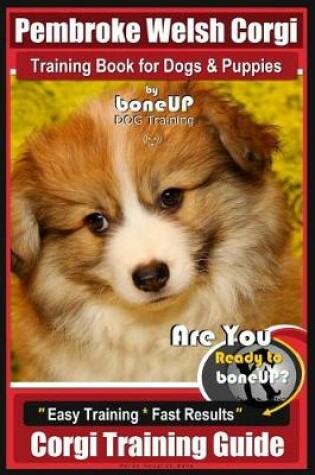 Cover of Pembroke Welsh Corgi Training Book for Dogs and Puppies by Bone Up Dog Training