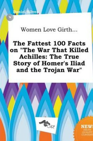 Cover of Women Love Girth... the Fattest 100 Facts on the War That Killed Achilles