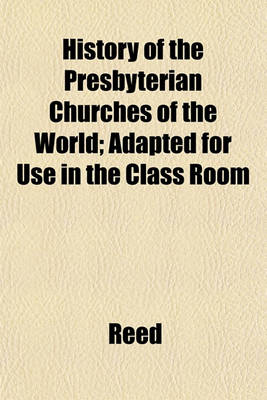 Book cover for History of the Presbyterian Churches of the World; Adapted for Use in the Class Room