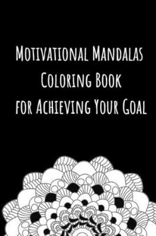 Cover of Motivational Mandalas Coloring Book for Achieving Your Goal