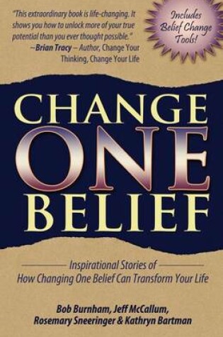 Cover of Change One Belief - Inspirational Stories Of How Changing Just One Belief Can Transform Your Life