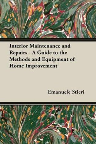 Cover of Interior Maintenance and Repairs - A Guide to the Methods and Equipment of Home Improvement