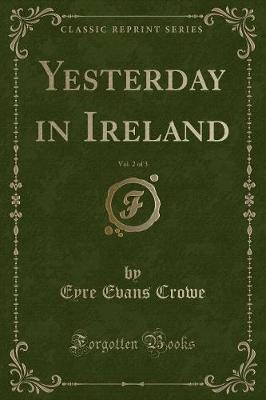 Book cover for Yesterday in Ireland, Vol. 2 of 3 (Classic Reprint)