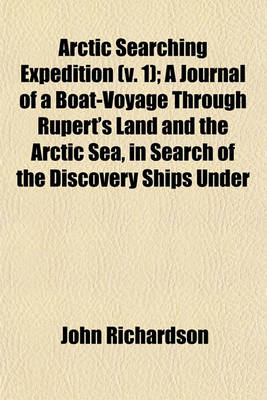 Book cover for Arctic Searching Expedition (V. 1); A Journal of a Boat-Voyage Through Rupert's Land and the Arctic Sea, in Search of the Discovery Ships Under