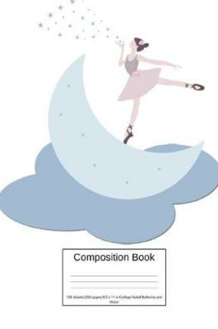 Cover of Composition Book 100 Sheets/200 Pages/8.5 X 11 In. College Ruled/ Ballerina and Moon