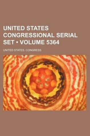 Cover of United States Congressional Serial Set (Volume 5364)