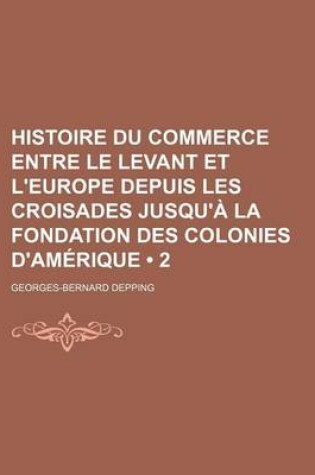 Cover of Histoire Du Commerce Entre Le Levant Et L'Europe Depuis Les Croisades Jusqu'a La Fondation Des Colonies D'Amerique (2)