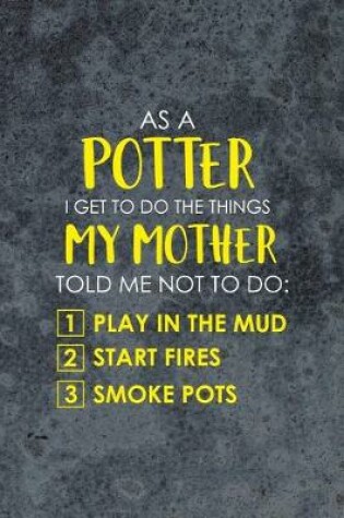 Cover of As A Potter I Get To Do The Things My Mother Told Me Not To do