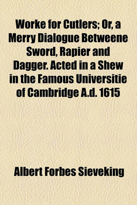 Book cover for Worke for Cutlers; Or, a Merry Dialogue Betweene Sword, Rapier and Dagger. Acted in a Shew in the Famous Universitie of Cambridge A.D. 1615