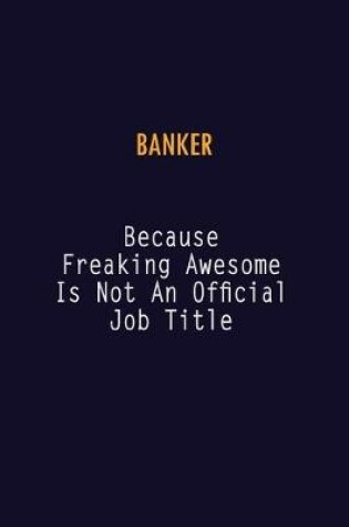 Cover of Banker Because Freaking Awesome is not An Official Job Title