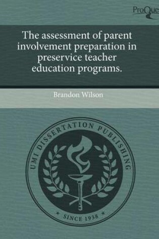 Cover of The Assessment of Parent Involvement Preparation in Preservice Teacher Education Programs