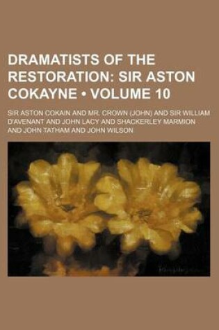 Cover of Dramatists of the Restoration (Volume 10); Sir Aston Cokayne