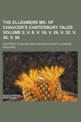 Cover of The Ellesmere Ms. of Chaucer's Canterbury Tales Volume 2; V. 8; V. 16; V. 26; V. 32; V. 38; V. 50