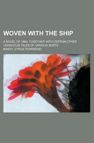 Cover of Woven with the Ship; A Novel of 1865, Together with Certain Other Veracious Tales of Various Sorts