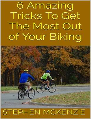 Book cover for 6 Amazing Tricks to Get the Most Out of Your Biking