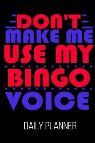 Cover of Don't Make Me Use My Bingo Voice Daily Planner