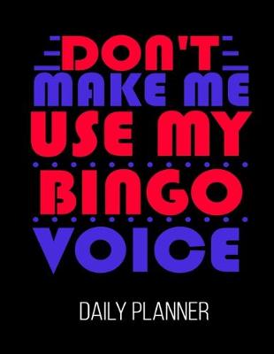 Book cover for Don't Make Me Use My Bingo Voice Daily Planner