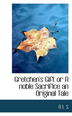 Book cover for Gretchen's Gift or a Noble Sacrifice an Original Tale