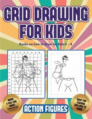 Book cover for Books on how to draw for kids 6 - 8 (Grid drawing for kids - Action Figures)