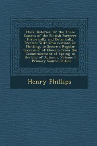 Cover of Flora Historica; Or the Three Seasons of the British Parterre Historically and Botanically Treated