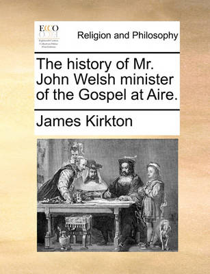 Book cover for The History of Mr. John Welsh Minister of the Gospel at Aire.