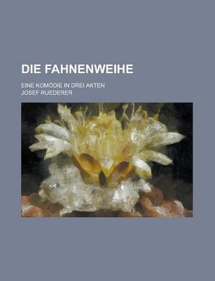 Book cover for Die Fahnenweihe; Eine Komodie in Drei Akten