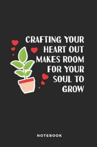 Cover of Crafting Your Heart Out Makes Room for Your Soul to Grow Notebook