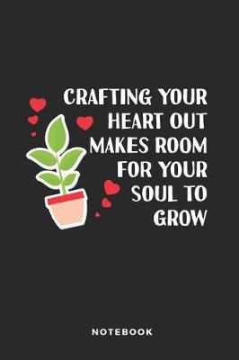 Book cover for Crafting Your Heart Out Makes Room for Your Soul to Grow Notebook