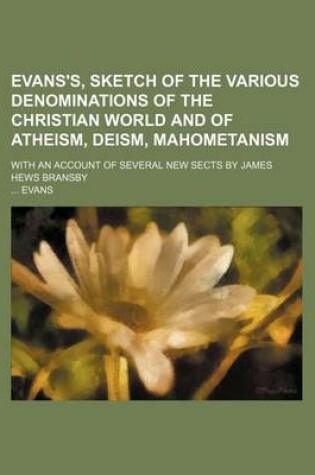 Cover of Evans's, Sketch of the Various Denominations of the Christian World and of Atheism, Deism, Mahometanism; With an Account of Several New Sects by James Hews Bransby