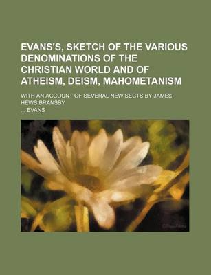 Book cover for Evans's, Sketch of the Various Denominations of the Christian World and of Atheism, Deism, Mahometanism; With an Account of Several New Sects by James Hews Bransby