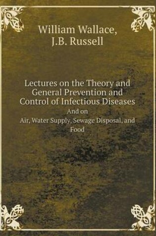Cover of Lectures on the Theory and General Prevention and Control of Infectious Diseases And on Air, Water Supply, Sewage Disposal, and Food