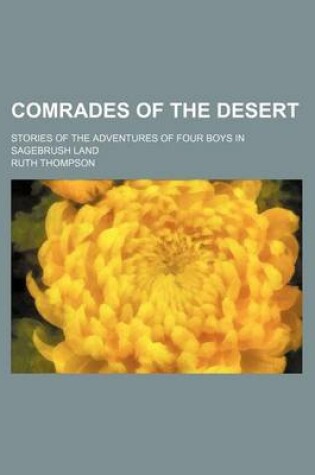 Cover of Comrades of the Desert; Stories of the Adventures of Four Boys in Sagebrush Land