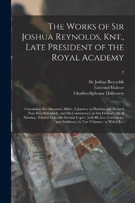 Book cover for The Works of Sir Joshua Reynolds, Knt., Late President of the Royal Academy