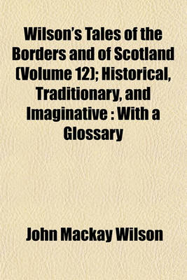 Book cover for Wilson's Tales of the Borders and of Scotland (Volume 12); Historical, Traditionary, and Imaginative